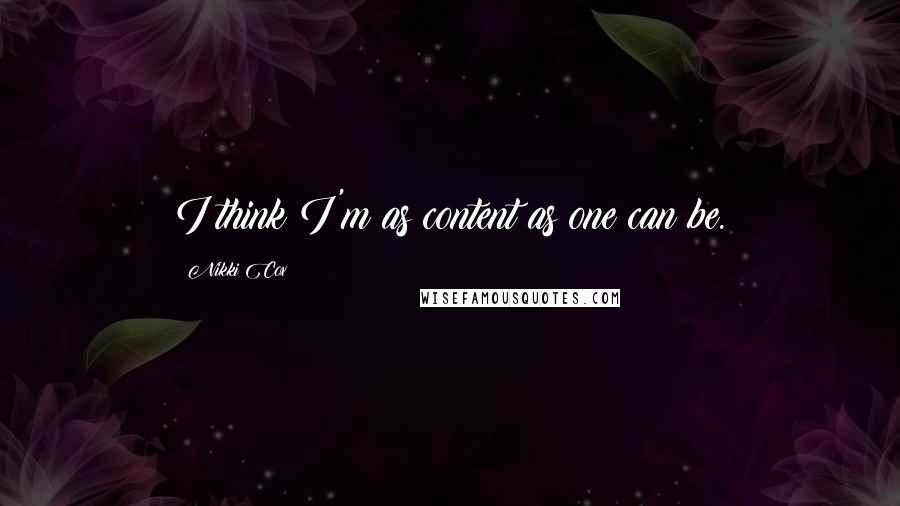 Nikki Cox Quotes: I think I'm as content as one can be.