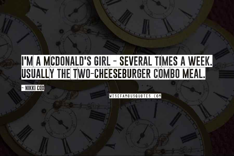 Nikki Cox Quotes: I'm a McDonald's girl - several times a week. Usually the two-cheeseburger combo meal.