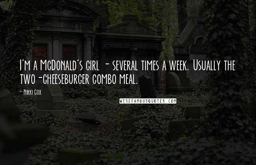 Nikki Cox Quotes: I'm a McDonald's girl - several times a week. Usually the two-cheeseburger combo meal.