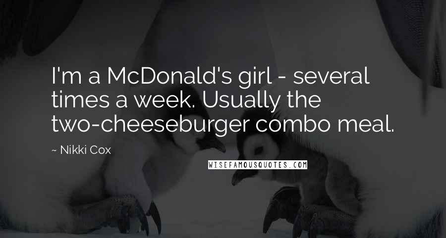 Nikki Cox Quotes: I'm a McDonald's girl - several times a week. Usually the two-cheeseburger combo meal.