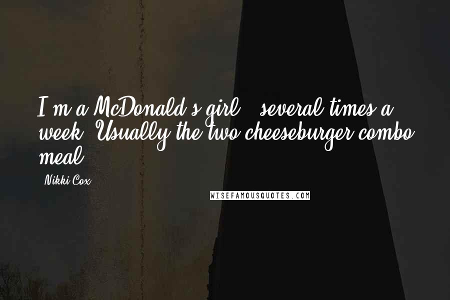 Nikki Cox Quotes: I'm a McDonald's girl - several times a week. Usually the two-cheeseburger combo meal.