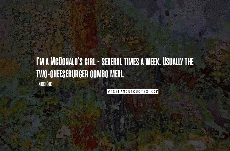 Nikki Cox Quotes: I'm a McDonald's girl - several times a week. Usually the two-cheeseburger combo meal.