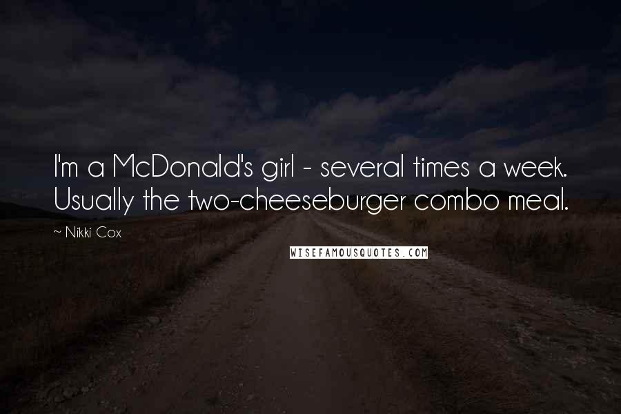 Nikki Cox Quotes: I'm a McDonald's girl - several times a week. Usually the two-cheeseburger combo meal.