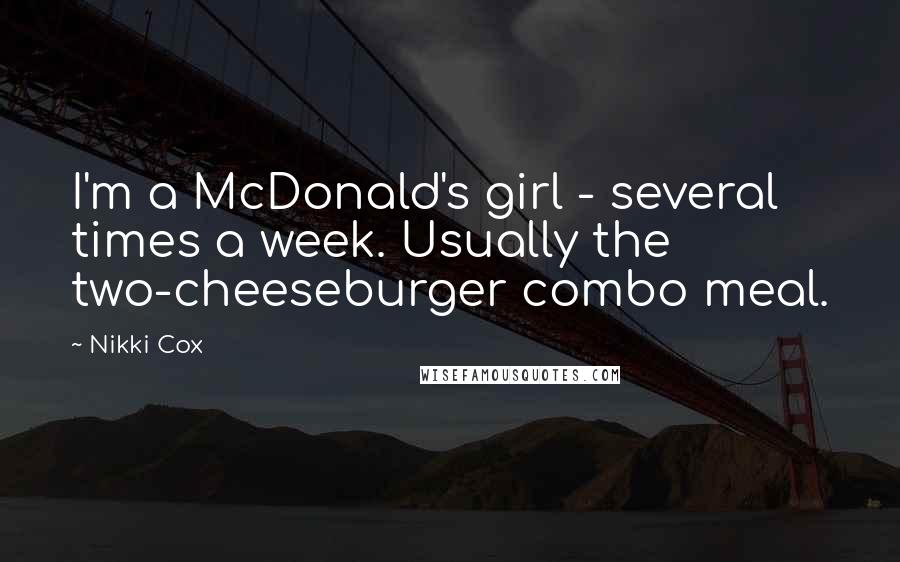 Nikki Cox Quotes: I'm a McDonald's girl - several times a week. Usually the two-cheeseburger combo meal.