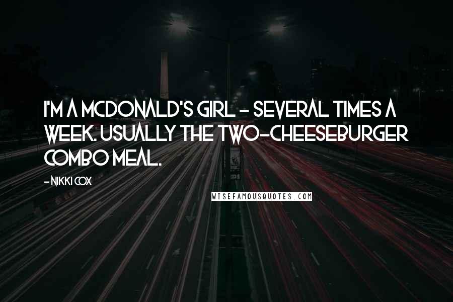 Nikki Cox Quotes: I'm a McDonald's girl - several times a week. Usually the two-cheeseburger combo meal.