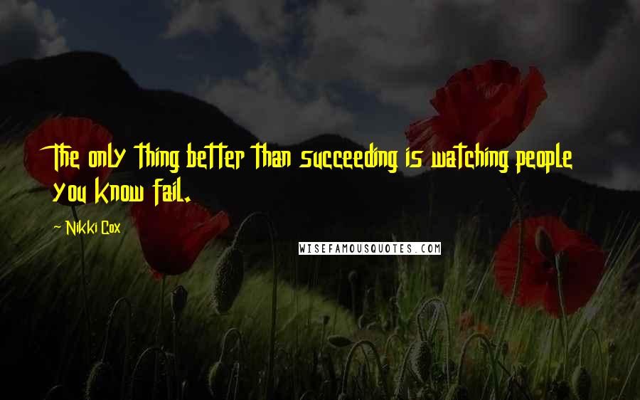 Nikki Cox Quotes: The only thing better than succeeding is watching people you know fail.