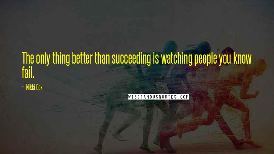 Nikki Cox Quotes: The only thing better than succeeding is watching people you know fail.