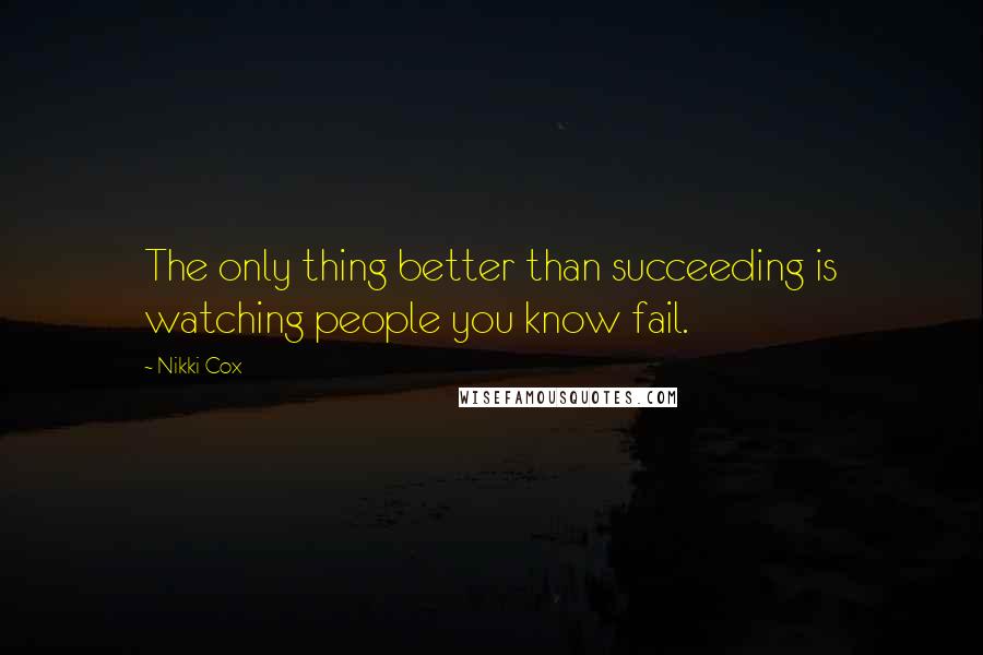 Nikki Cox Quotes: The only thing better than succeeding is watching people you know fail.