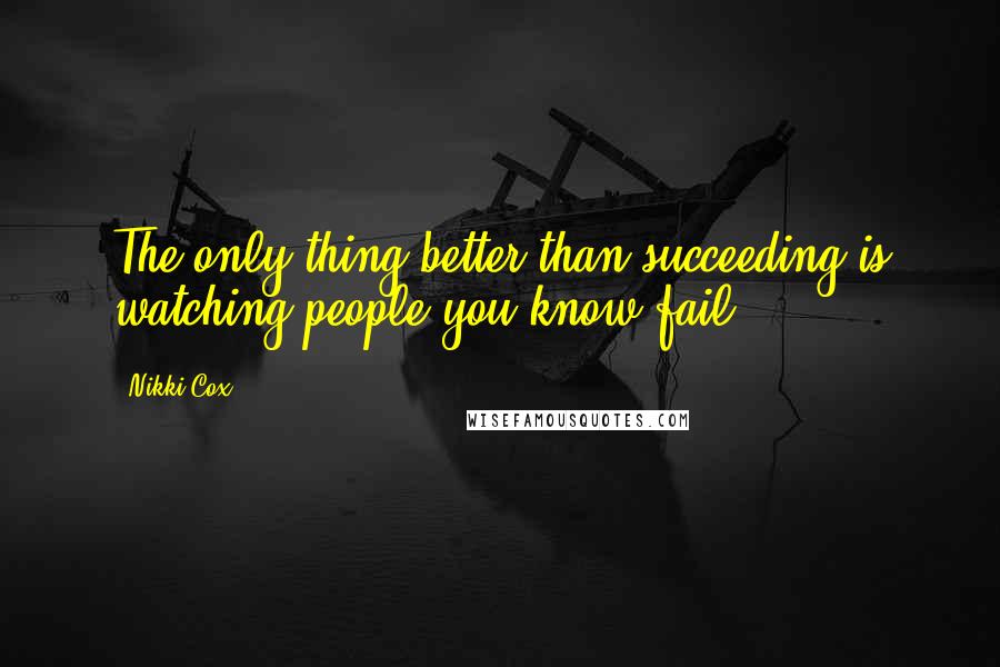 Nikki Cox Quotes: The only thing better than succeeding is watching people you know fail.