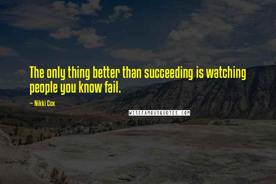 Nikki Cox Quotes: The only thing better than succeeding is watching people you know fail.
