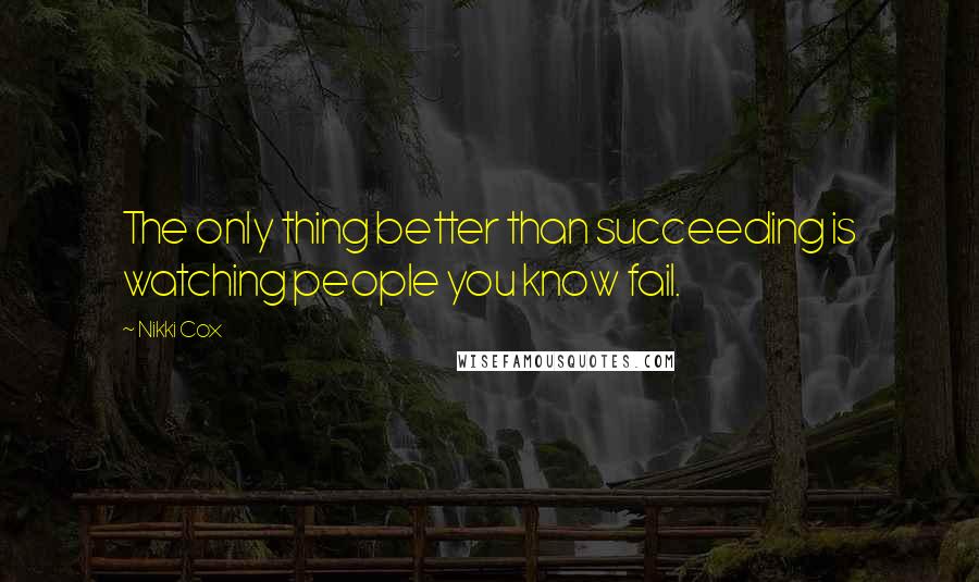 Nikki Cox Quotes: The only thing better than succeeding is watching people you know fail.