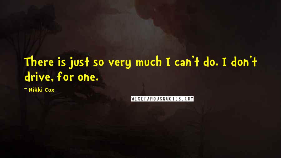 Nikki Cox Quotes: There is just so very much I can't do. I don't drive, for one.