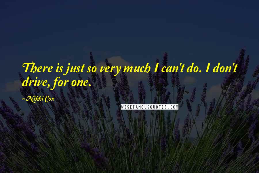 Nikki Cox Quotes: There is just so very much I can't do. I don't drive, for one.