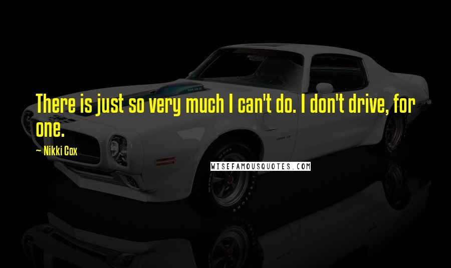 Nikki Cox Quotes: There is just so very much I can't do. I don't drive, for one.