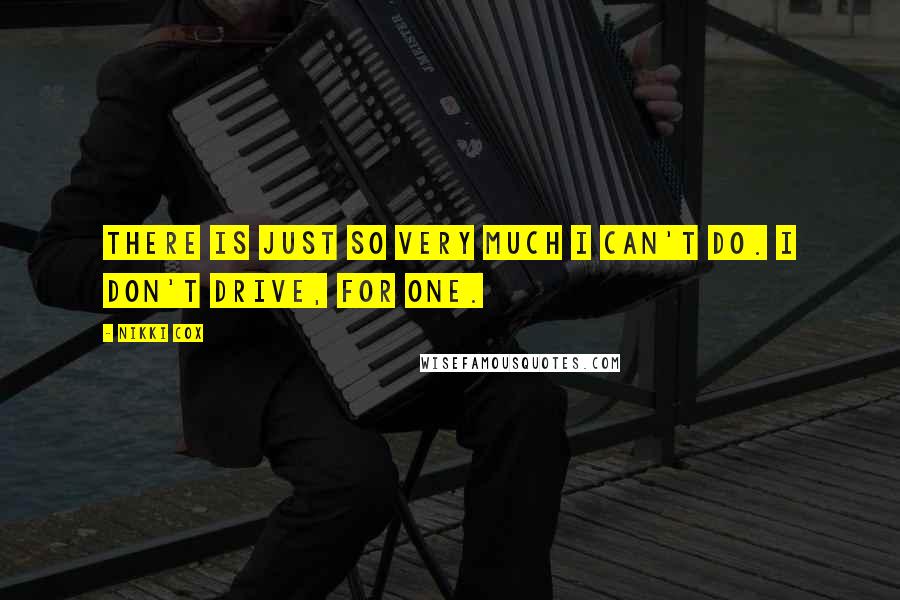 Nikki Cox Quotes: There is just so very much I can't do. I don't drive, for one.