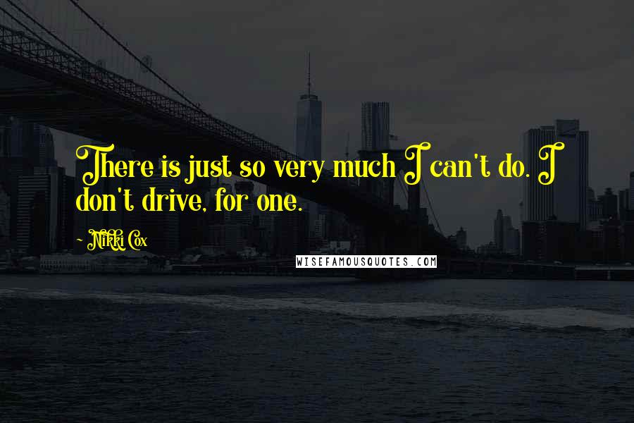 Nikki Cox Quotes: There is just so very much I can't do. I don't drive, for one.