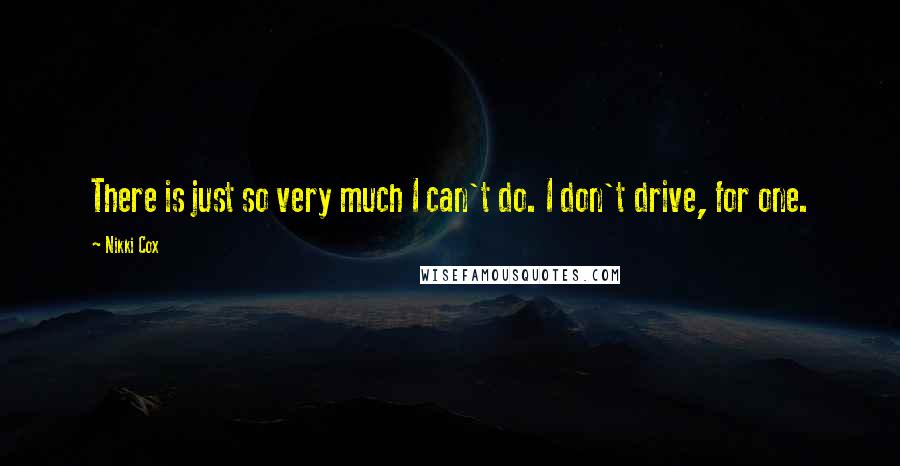 Nikki Cox Quotes: There is just so very much I can't do. I don't drive, for one.