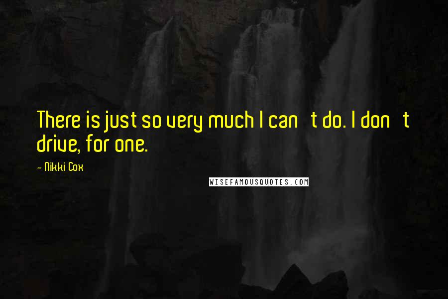 Nikki Cox Quotes: There is just so very much I can't do. I don't drive, for one.