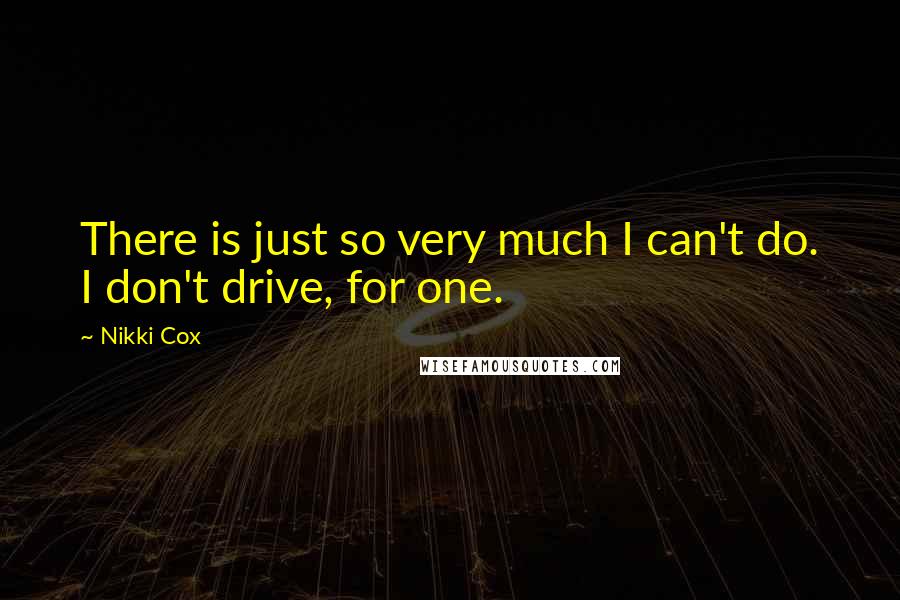 Nikki Cox Quotes: There is just so very much I can't do. I don't drive, for one.