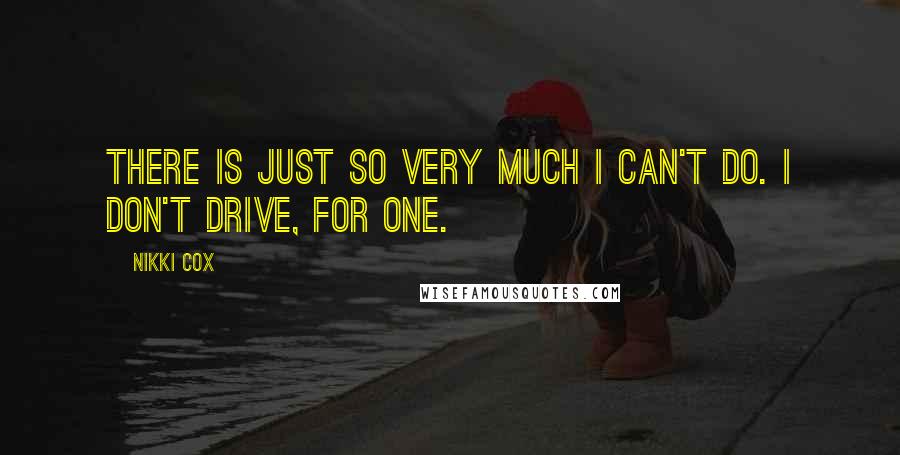 Nikki Cox Quotes: There is just so very much I can't do. I don't drive, for one.