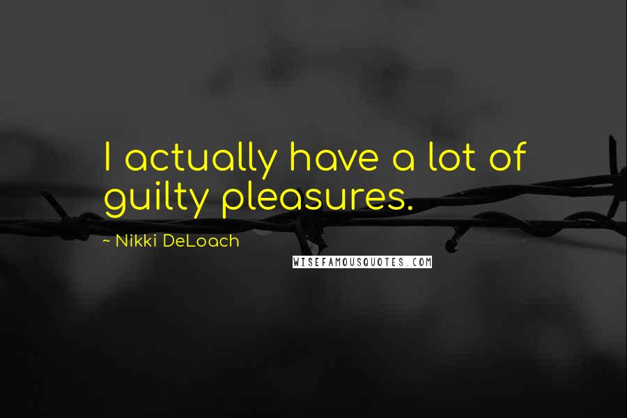 Nikki DeLoach Quotes: I actually have a lot of guilty pleasures.