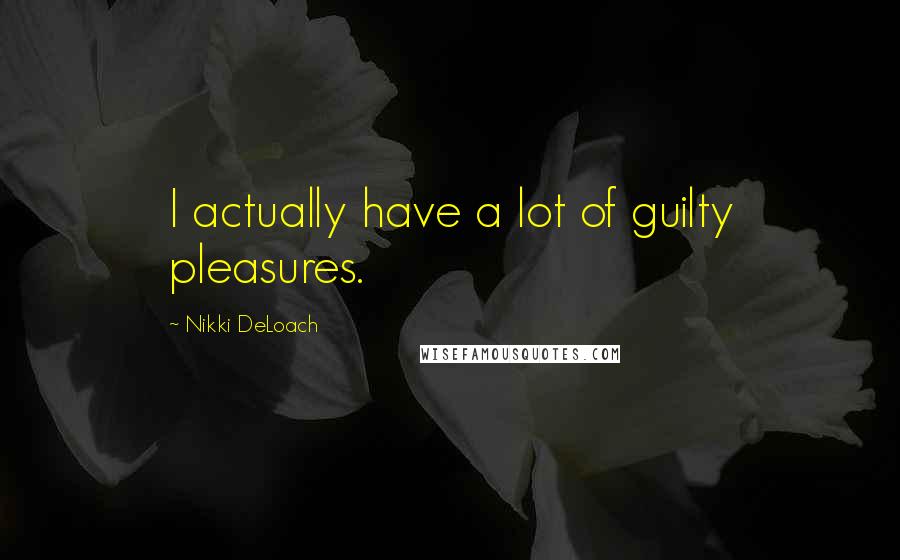 Nikki DeLoach Quotes: I actually have a lot of guilty pleasures.