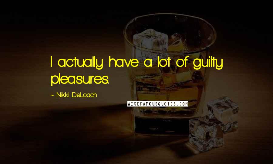 Nikki DeLoach Quotes: I actually have a lot of guilty pleasures.