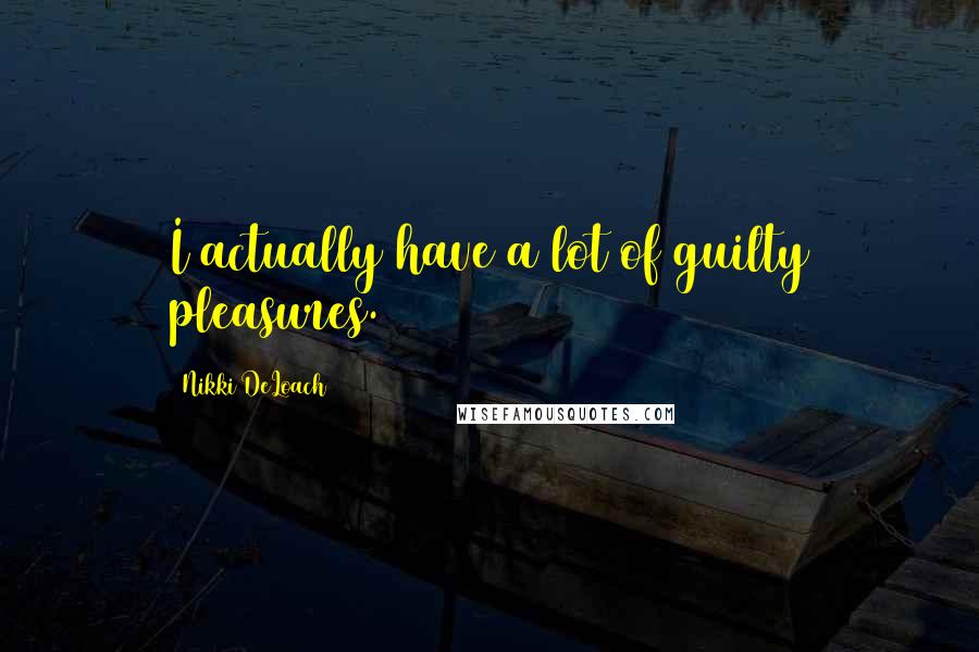 Nikki DeLoach Quotes: I actually have a lot of guilty pleasures.