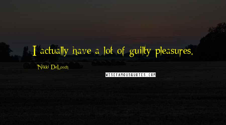 Nikki DeLoach Quotes: I actually have a lot of guilty pleasures.