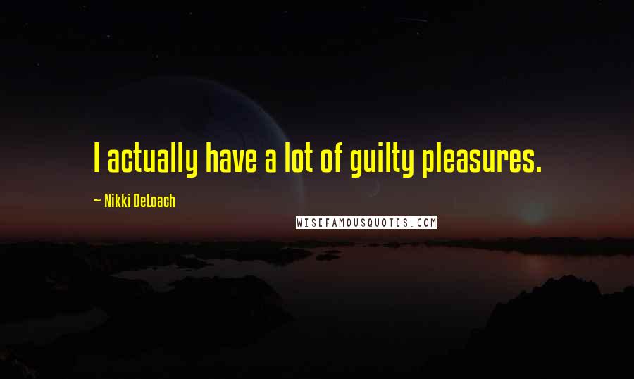 Nikki DeLoach Quotes: I actually have a lot of guilty pleasures.