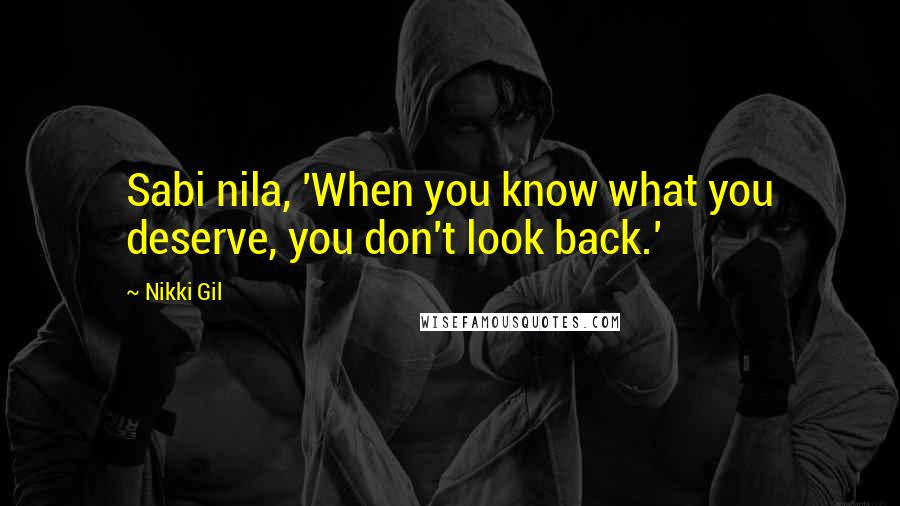 Nikki Gil Quotes: Sabi nila, 'When you know what you deserve, you don't look back.'