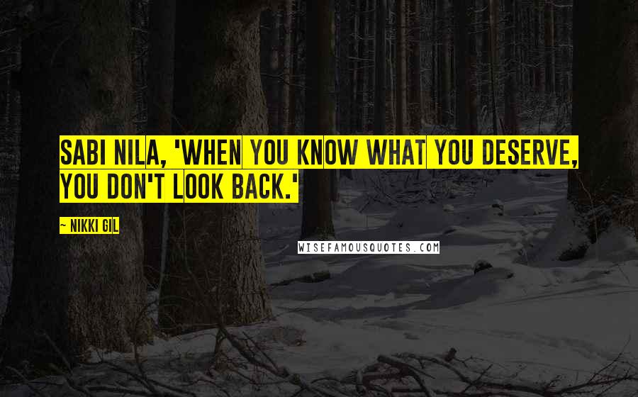 Nikki Gil Quotes: Sabi nila, 'When you know what you deserve, you don't look back.'