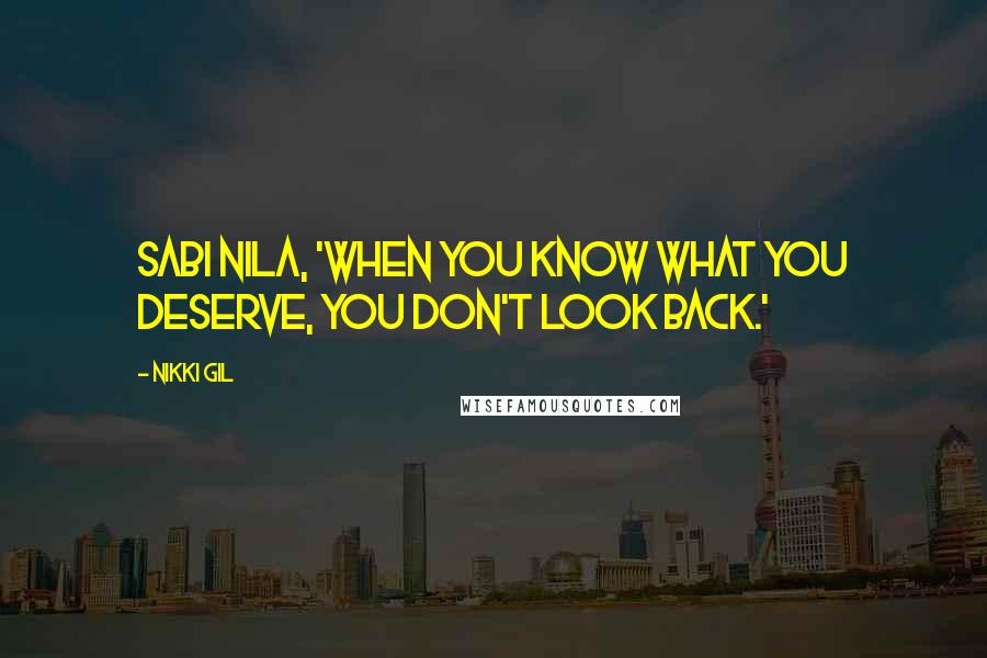 Nikki Gil Quotes: Sabi nila, 'When you know what you deserve, you don't look back.'