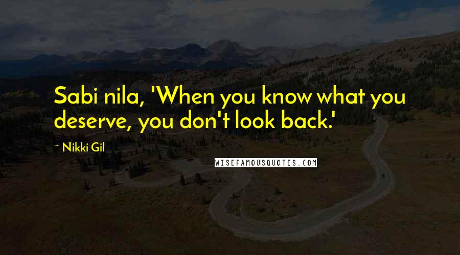 Nikki Gil Quotes: Sabi nila, 'When you know what you deserve, you don't look back.'