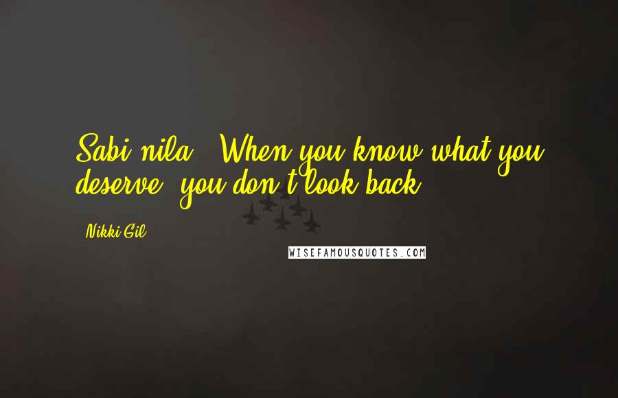 Nikki Gil Quotes: Sabi nila, 'When you know what you deserve, you don't look back.'