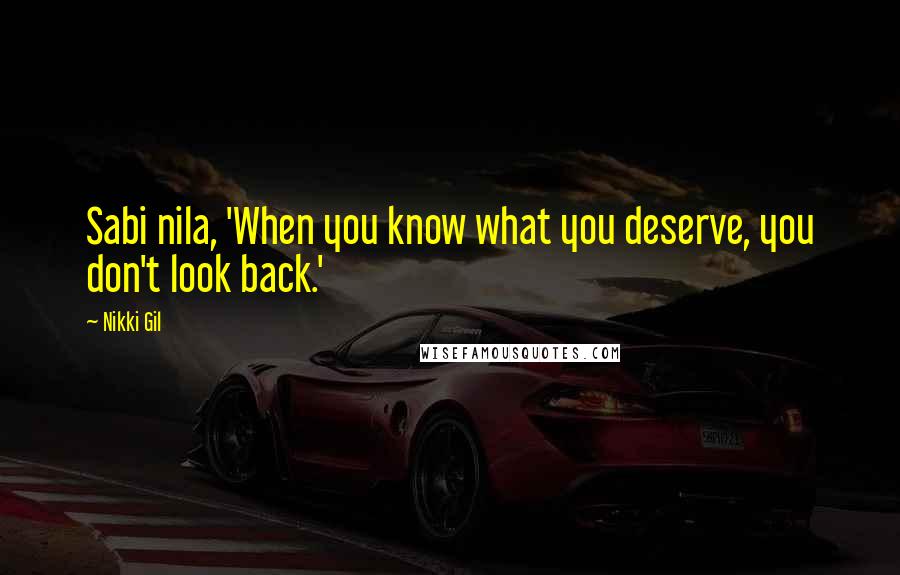 Nikki Gil Quotes: Sabi nila, 'When you know what you deserve, you don't look back.'