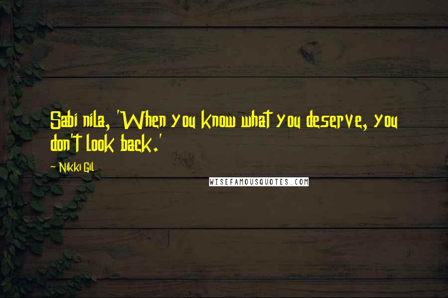 Nikki Gil Quotes: Sabi nila, 'When you know what you deserve, you don't look back.'