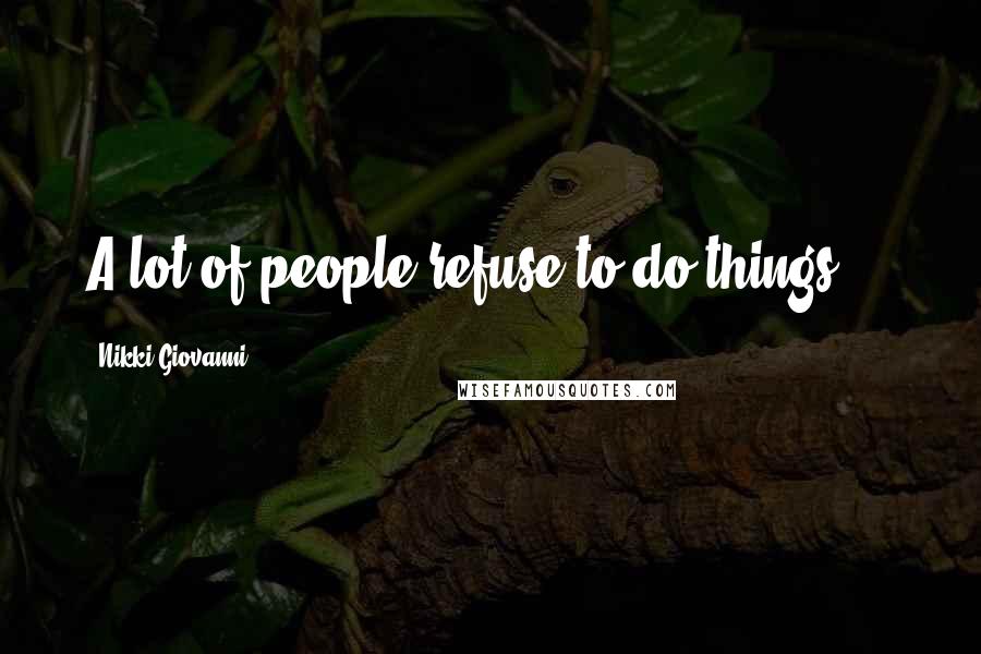 Nikki Giovanni Quotes: A lot of people refuse to do things ...