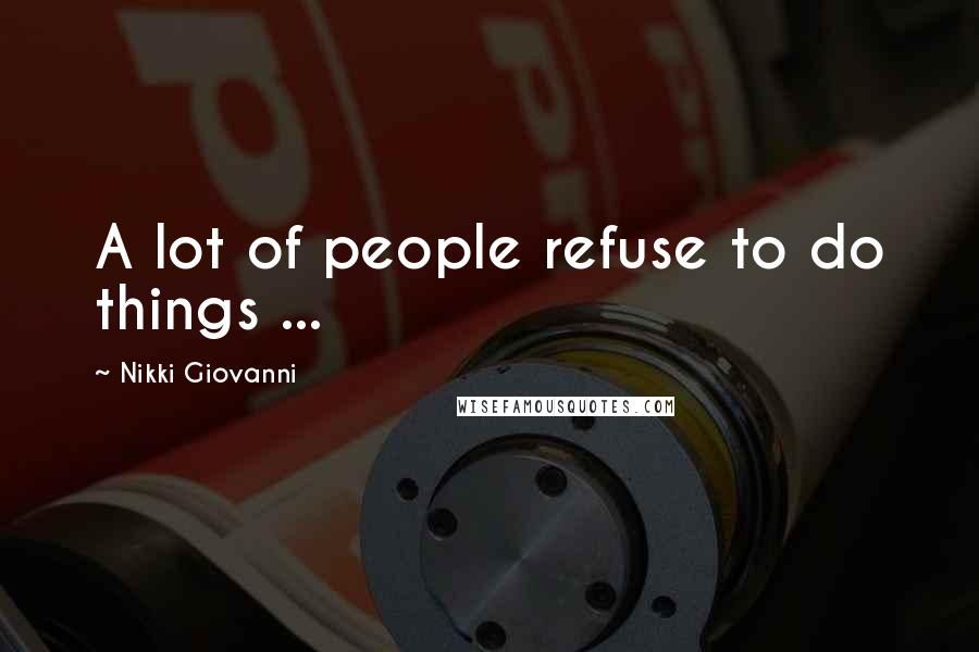 Nikki Giovanni Quotes: A lot of people refuse to do things ...