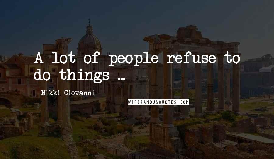 Nikki Giovanni Quotes: A lot of people refuse to do things ...