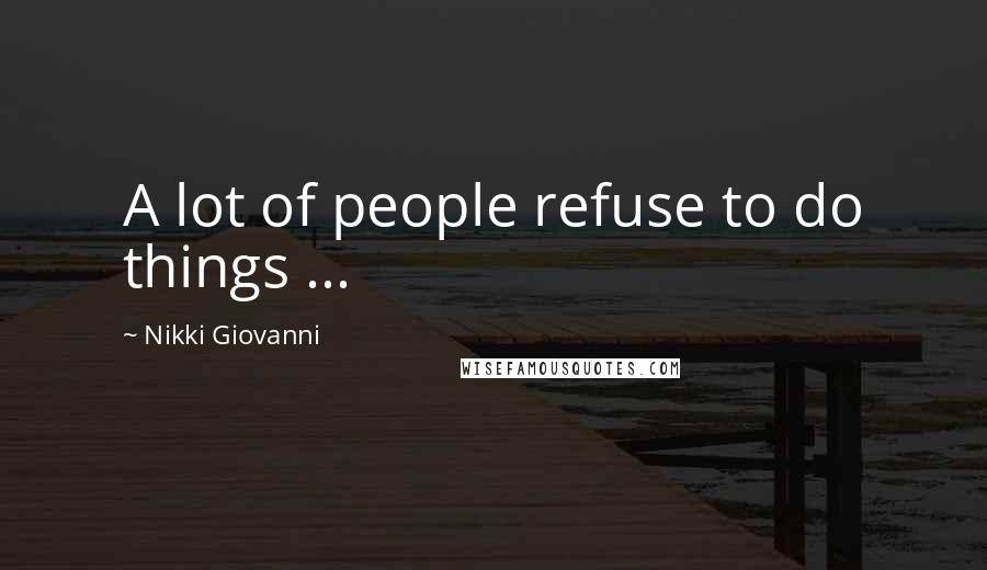Nikki Giovanni Quotes: A lot of people refuse to do things ...