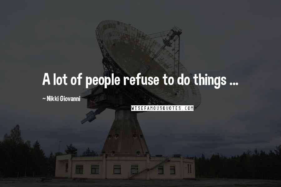 Nikki Giovanni Quotes: A lot of people refuse to do things ...