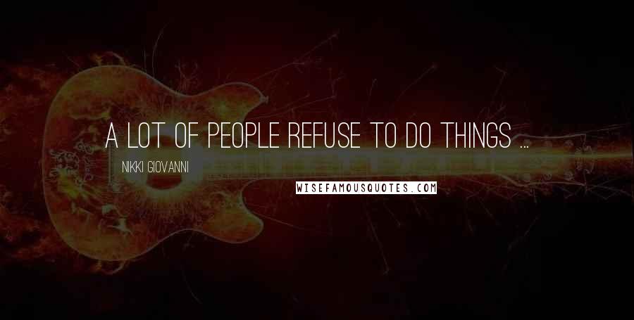 Nikki Giovanni Quotes: A lot of people refuse to do things ...