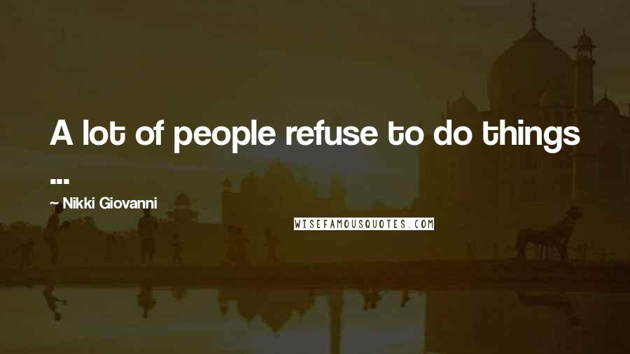 Nikki Giovanni Quotes: A lot of people refuse to do things ...