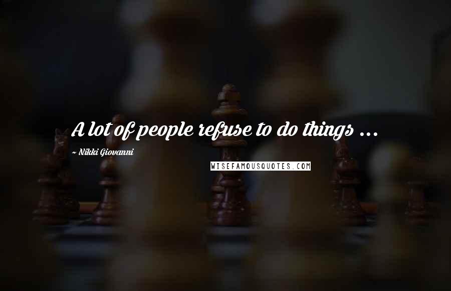 Nikki Giovanni Quotes: A lot of people refuse to do things ...