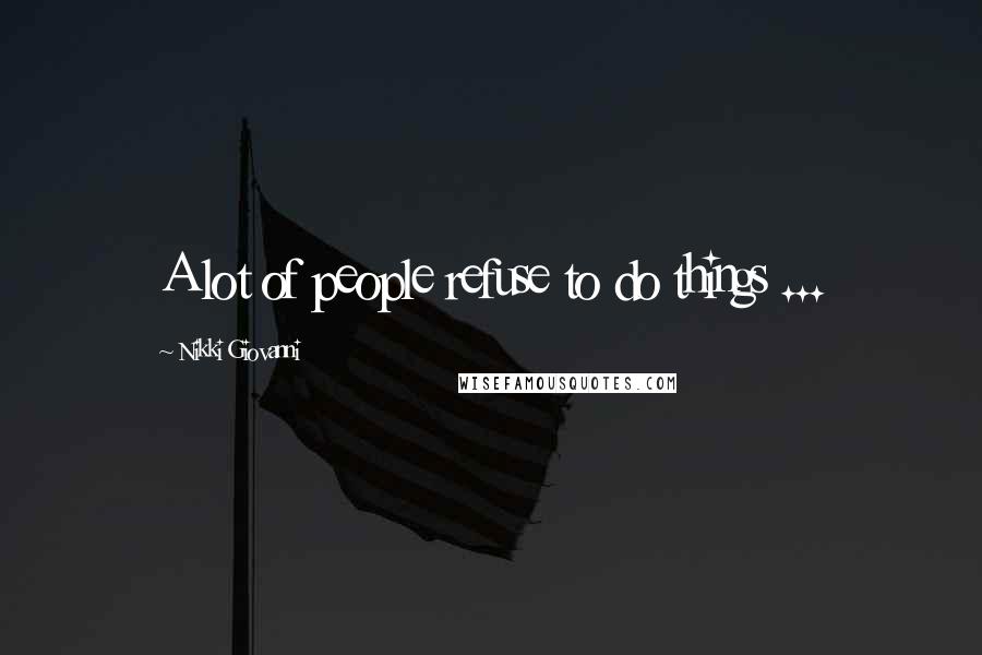 Nikki Giovanni Quotes: A lot of people refuse to do things ...