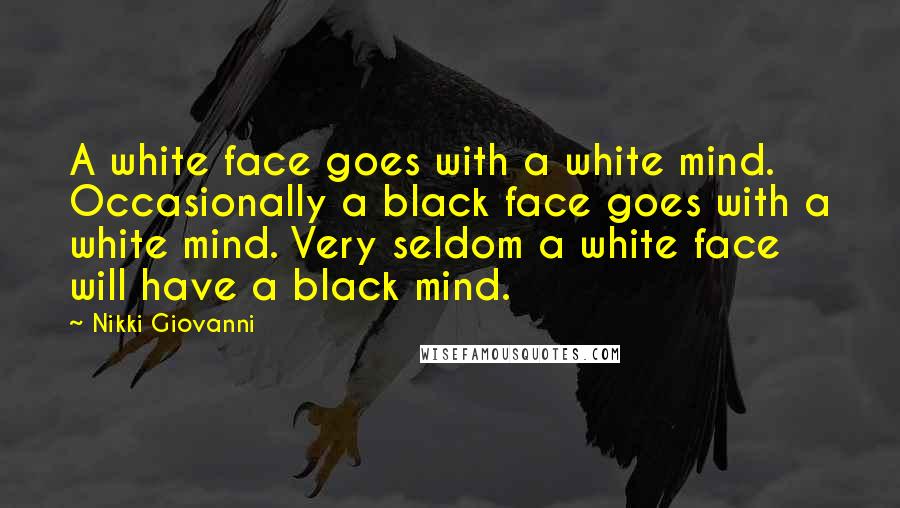 Nikki Giovanni Quotes: A white face goes with a white mind. Occasionally a black face goes with a white mind. Very seldom a white face will have a black mind.