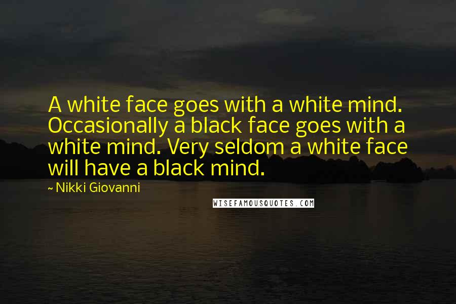 Nikki Giovanni Quotes: A white face goes with a white mind. Occasionally a black face goes with a white mind. Very seldom a white face will have a black mind.