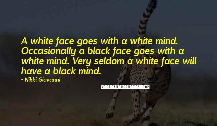 Nikki Giovanni Quotes: A white face goes with a white mind. Occasionally a black face goes with a white mind. Very seldom a white face will have a black mind.