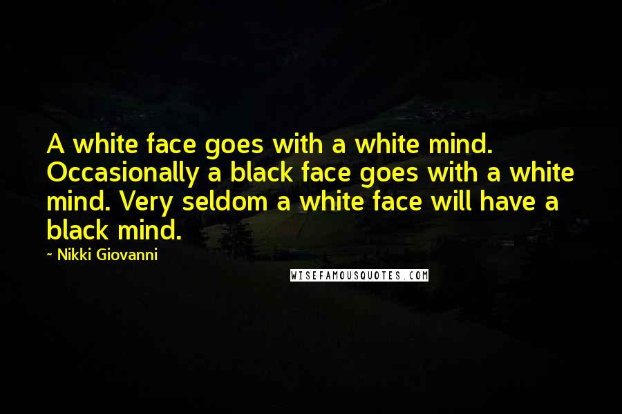 Nikki Giovanni Quotes: A white face goes with a white mind. Occasionally a black face goes with a white mind. Very seldom a white face will have a black mind.